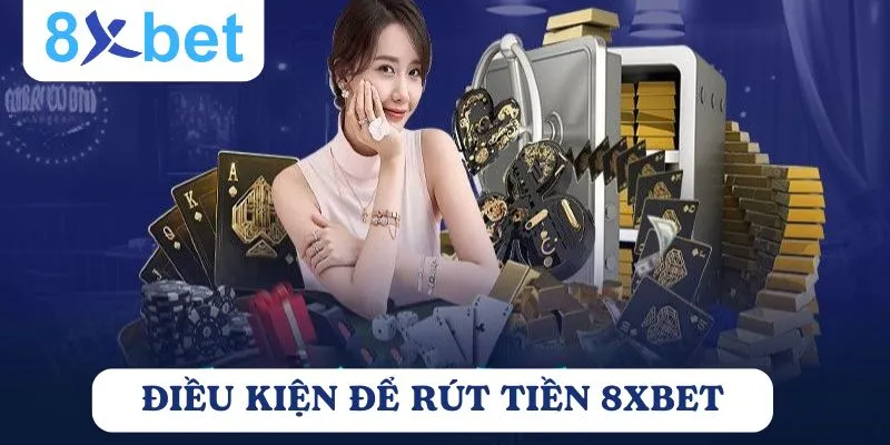 Rút tiền 8Xbet: Quy trình nhanh chóng và an toàn Người chơi cần đáp ứng một số điều kiện rút tiền 8xbet